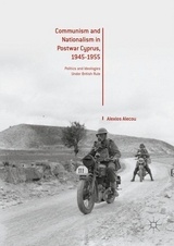 Communism and Nationalism in Postwar Cyprus, 1945-1955 - Alexios Alecou