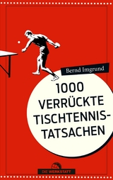 1000 verrückte Tischtennis-Tatsachen -  Bernd Imgrund