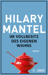 Im Vollbesitz des eigenen Wahns - Hilary Mantel