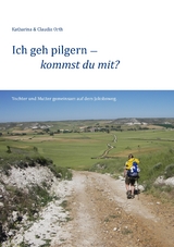 Ich geh pilgern – kommst du mit? - Claudia Orth, Katharina Orth