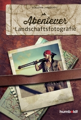 Abenteuer Landschaftsfotografie - Benjamin Jaworskyj