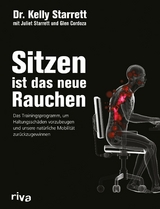 Sitzen ist das neue Rauchen - Kelly Starrett, Glen Cordoza, Juliet Starrett