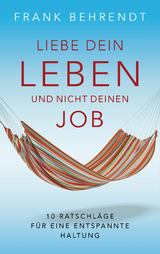 Liebe dein Leben und nicht deinen Job. - Frank Behrendt