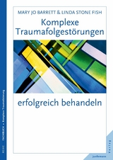 Komplexe Traumafolgestörungen erfolgreich behandeln - Mary Jo Barrett, Linda Stone Fish