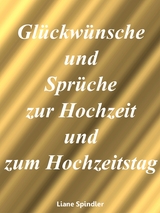 Glückwünsche und Sprüche zur Hochzeit und zum Hochzeitstag - Liane Spindler