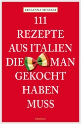 111 Rezepte aus Italien, die man gekocht haben muss - Luisanna Messeri, Maddalena Messeri