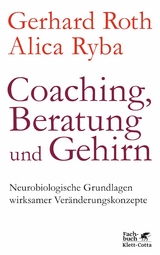 Coaching, Beratung und Gehirn -  Gerhard Roth,  Alica Ryba