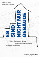 Es sind nicht nur Gebäude. Was Anleger über Immobilienmärkte wissen müssen - Steffen Uttich, Tobias Just