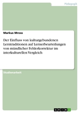 Der Einfluss von kulturgebundenen Lerntraditionen auf Lernerbeurteilungen von mündlicher Fehlerkorrektur im interkulturellen Vergleich - Markus Mross