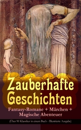 Zauberhafte Geschichten: Fantasy-Romane + Märchen + Magische Abenteuer (Über 90 Klassiker in einem Buch - Illustrierte Ausgabe) - Lewis Carroll, Selma Lagerlöf, Oscar Wilde, Charles Dickens, Hans Christian Andersen, Gustav Weil, Jacob Grimm, Wilhelm Grimm, E.T.A. Hoffmann, Carlo Collodi, Friedrich Motte de la Fouqué, Gerdt von Bassewitz, Dorothea Schlegel, Gottfried Keller, Heinrich Seidel, Lothar Meggendorfer, Rosalie Koch