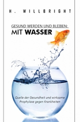 Gesund werden und bleiben - Mit Wasser - H. Willbright