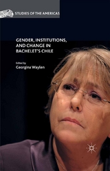 Gender, Institutions, and Change in Bachelet’s Chile - 