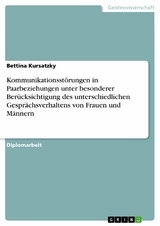 Kommunikationsstörungen in Paarbeziehungen unter besonderer Berücksichtigung des unterschiedlichen Gesprächsverhaltens von Frauen und Männern - Bettina Kursatzky