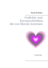 Gedichte und Kurzgeschichten, die von Herzen kommen - Nicole Sunitsch