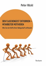 Den Flaschengeist entkorken - Mitarbeiter motivieren - Peter Röckl