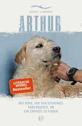 Arthur. Der Hund, der den Dschungel durchquerte, um ein Zuhause zu finden - Mikael Lindnord