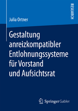 Gestaltung anreizkompatibler Entlohnungssysteme für Vorstand und Aufsichtsrat - Julia Ortner