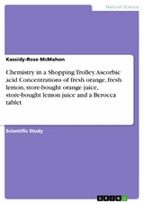 Chemistry in a Shopping Trolley. Ascorbic acid Concentrations of fresh orange, fresh lemon, store-bought orange juice, store-bought lemon juice and a Berocca tablet - Kassidy-Rose McMahon