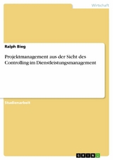 Projektmanagement aus der Sicht des Controlling im Dienstleistungsmanagement - Ralph Bieg