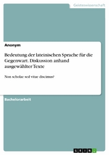 Bedeutung der lateinischen Sprache für die Gegenwart. Diskussion anhand ausgewählter Texte -  Anonym