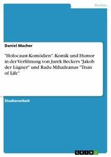 'Holocaust-Komödien'. Komik und Humor in der Verfilmung von Jurek Beckers 'Jakob der Lügner' und Radu Mihaileanus 'Train of Life' -  Daniel Macher