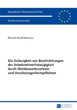 Die Zulässigkeit von Beschränkungen der Arbeitnehmerfreizügigkeit durch Wettbewerbsverbote und Verschwiegenheitspflichten - Roman Parafianowicz