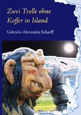 Zwei Trolle ohne Koffer in Island - Gabriela-Alexandra Scharff