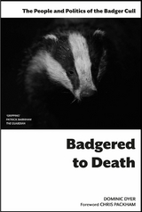 Badgered to Death: The People and Politics of the Badger Cull - DOMINIC DYER