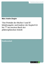 "Das Postulat der Bücher I und II". Inhaltsangabe und Analyse der Kapitel  63 bis 77 im zweiten Buch der philosophischen Schrift - Marc Andre Ziegler