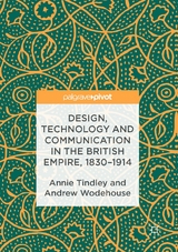 Design, Technology and Communication in the British Empire, 1830–1914 - Annie Tindley, Andrew Wodehouse