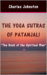 The Yoga Sutras of Patanjali: The Book of the Spiritual Man - Charles Johnston