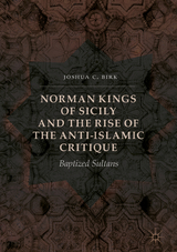 Norman Kings of Sicily and the Rise of the Anti-Islamic Critique - Joshua C. Birk