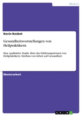 Gesundheitsvorstellungen von Heilpraktikern - Kevin Kockot