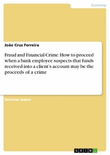 Fraud and Financial Crime. How to proceed when a bank employee suspects that funds received into a client’s account may be the proceeds of a crime - João Cruz Ferreira