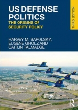 US Defense Politics - Sapolsky, Harvey M.; Gholz, Eugene; Talmadge, Caitlin