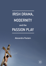 Irish Drama, Modernity and the Passion Play - Alexandra Poulain