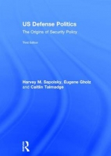 US Defense Politics - Sapolsky, Harvey M.; Gholz, Eugene; Talmadge, Caitlin