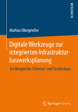 Digitale Werkzeuge zur integrierten Infrastrukturbauwerksplanung - Mathias Obergrießer