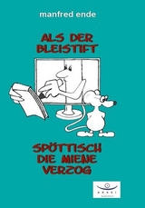 Als der Bleistift spöttisch die Miene verzog - Manfred Ende