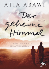 Der geheime Himmel Eine Geschichte aus Afghanistan - Atia Abawi