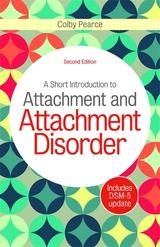 Short Introduction to Attachment and Attachment Disorder, Second Edition -  Colby Pearce