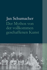 Der Mythos von der vollkommen geschaffenen Kunst - Jan Schumacher