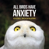 All Birds Have Anxiety -  Kathy Hoopmann