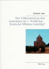 Der Völkermord an den Armeniern im 1. Weltkrieg - Deutsche Offiziere beteiligt? - Eckhard Lisec