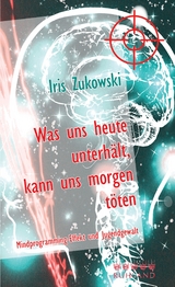 Was uns heute unterhält, kann uns morgen töten - Iris Zukowski