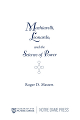 Machiavelli, Leonardo, and the Science of Power -  Roger D. Masters