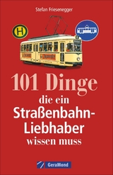 101 Dinge, die ein Straßenbahn-Liebhaber wissen muss - Stefan Friesenegger