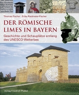 Der römische Limes in Bayern - Thomas Fischer, Erika Riedmeier-Fischer,  Bayerisches Landesamt für Denkmalpflege