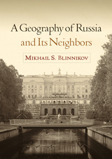 A Geography of Russia and Its Neighbors - Mikhail S. Blinnikov