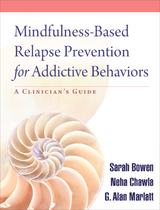 Mindfulness-Based Relapse Prevention for Addictive Behaviors - Sarah Bowen, Neha Chawla, G. Alan Marlatt